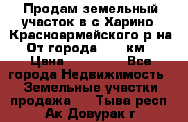 Продам земельный участок в с.Харино, Красноармейского р-на. От города 25-30км. › Цена ­ 300 000 - Все города Недвижимость » Земельные участки продажа   . Тыва респ.,Ак-Довурак г.